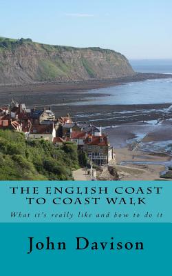 The English Coast to Coast Walk: What it's really like and how to do it - John Davison