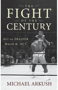 Poza produsului The Fight of the Century: Ali vs. Frazier March 8, 1971 - Michael Arkush