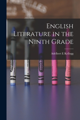 English Literature in the Ninth Grade - Adelbert E. Kellogg