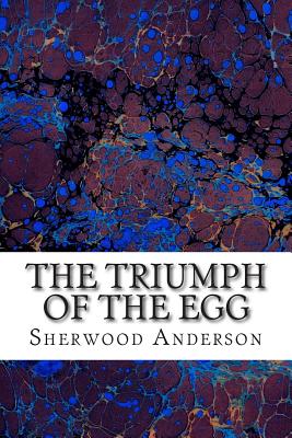 The Triumph Of The Egg: (Sherwood Anderson Classics Collection) - Sherwood Anderson