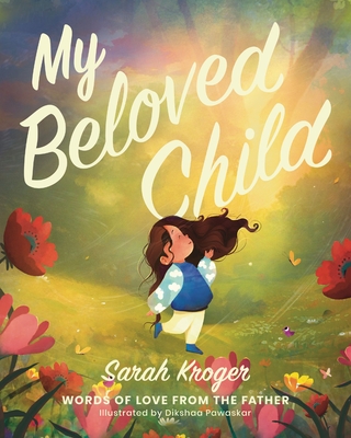 My Beloved Child: Words of Love from the Father - Sarah Kroger