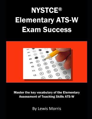 NYSTCE Elementary Ats-W Exam Success: Master the Key Vocabulary of the Elementary Assessment of Teaching Skills Ats-W - Lewis Morris