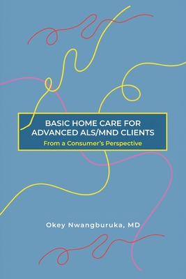 Basic Home Care for Advanced Als/Mnd Clients: From a Consumer's Perspective - Okey Nwangburuka
