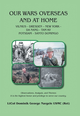 Our Wars Overseas And At Home - Ltcol Dominik George Nargele Usmc (ret)