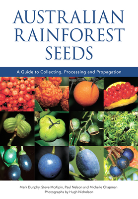 Australian Rainforest Seeds: A Guide to Collecting, Processing and Propagation - Mark Dunphy