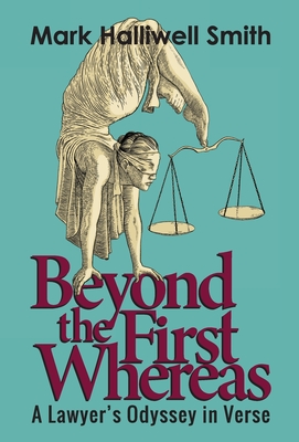 Beyond the First Whereas: A Lawyer's Odyssey in Verse - Mark Halliwell Smith