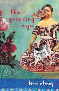 Coperta cărții 'The Grieving Eye: A Compendium of Love and Loss - Lena Atoug'