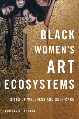 Black Women's Art Ecosystems: Sites of Wellness and Self-Care - Tanisha Jackson