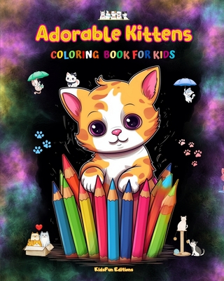 Adorable Kittens - Coloring Book for Kids - Creative Scenes of Joyful and Playful Cats - Perfect Gift for Children: Cheerful Images of Lovely Kittens - Kidsfun Editions
