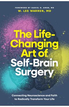 Coperta cărții 'The Life-Changing Art of Self-Brain Surgery: Connecting Neuroscience and Faith to Radically Transform Your Life -'
