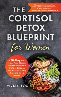 The Cortisol Detox Blueprint for Women: A 28-Day Dual Meal Plan-Classic and Mediterranean Diets to Balance Cortisol, Burn Belly Fat, and Sleep Better - Vivian Fox
