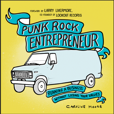Punk Rock Entrepreneur: Running a Business Without Losing Your Values - Caroline Moore