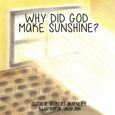 Why Did God Make Sunshine ? - Robert Burnley