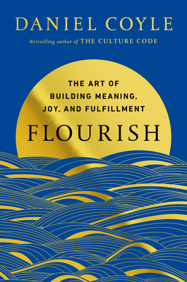 Flourish: The Art of Building Meaning, Joy, and Fulfillment - Daniel Coyle