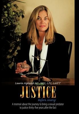 Justice Before Mercy: A Memoir about the Journey to Bring a Sexual Predator to Justice Thirty-Five Years After the Fact - Ncc Lpc Lmft Laurie Asplund