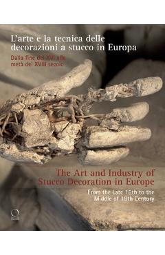 Poza produsului The Art and Industry of Stucco Decoration in Europe: L'Arte E La Tecnica Delle Decorazioni a Stucco in Europa Dalla Fine del XVI All'inizio del XVIII - Giacinta Jean