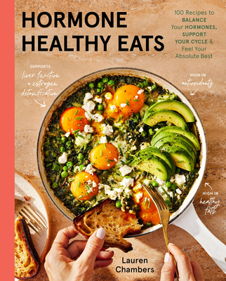 Hormone Healthy Eats: 100 Recipes to Balance Your Hormones, Support Your Cycle, and Feel Your Absolute Best - Lauren Chambers