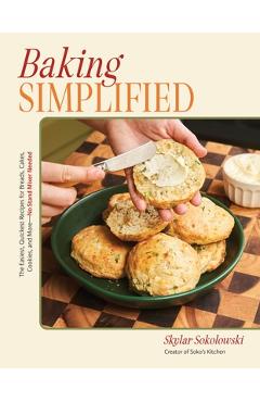 Poza produsului Baking Simplified: The Easiest, Quickest Recipes for Breads, Cakes, Cookies, and More--No Stand Mixer Needed - Skylar Sokolowski