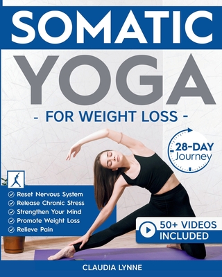 Somatic Yoga for Weight Loss: 28-Day Journey to Reset Your Nervous System, Release Chronic Stress, Relieve Pain, and Promote Weight Loss-Strengthen Yo - Claudia Lynne