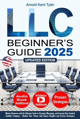 LLC Beginner's Guide: Master Business with the Ultimate Guide to Forming, Managing, and Growing Your Limited Liability Company - Realize Your Vision w - Arnold Kent Tyler