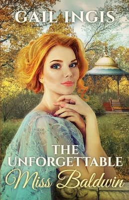 The Unforgettable Miss Baldwin: A Sweet Historical Romance With A Mystery Twist - Gail Ingis