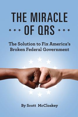 The Miracle of Qrs: The Solution to Fix America's Broken Federal Government - Scott Mccloskey