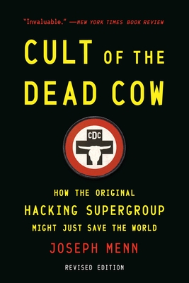 Cult of the Dead Cow: How the Original Hacking Supergroup Might Just Save the World - Joseph Menn