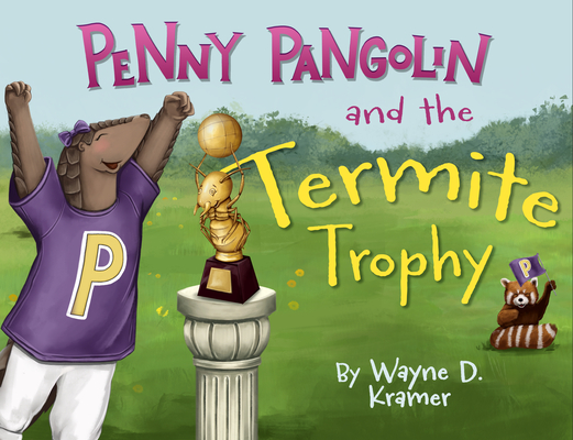 Penny Pangolin and the Termite Trophy - Wayne D. Kramer