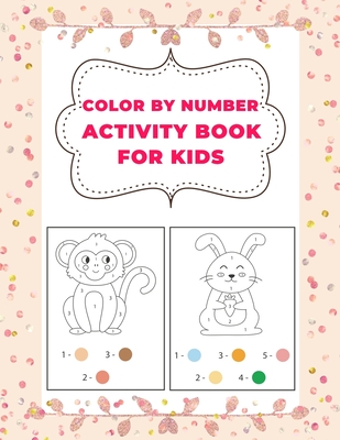 Color By Number Activity Book for Kids: 29 Coloring Pages of Children. Ages 3-5, 5-10 -