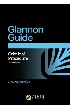Poza produsului The Glannon Guide to Criminal Procedure: Learning Criminal Procedure Through Multiple Choice Questions and Analysis - John Kip Cornwell