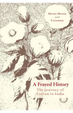 Poza produsului A Frayed History: The Journey of Cotton in India - Meena Menon