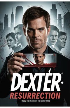 Poza produsului Dexter Resurrection Inside the Making of the Iconic Series: From Season 1 Origins to Season 4 Resurrection: Behind-the-Scenes Insights, Fan Expectatio - Lynn P. Tremblay