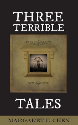 Three Terrible Tales - Margaret F. Chen