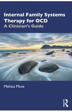 Internal Family Systems Therapy for OCD: A Clinician's Guide - Melissa Mose