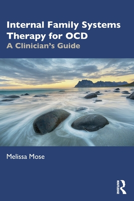 Internal Family Systems Therapy for OCD: A Clinician's Guide - Melissa Mose