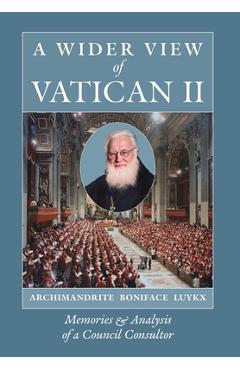 Poza produsului A Wider View of Vatican II: Memories and Analysis of a Council Consultor - Archimandrite Boniface Luykx