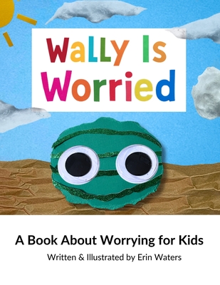 Wally Is Worried: A Book About Worrying for Kids - Erin Waters