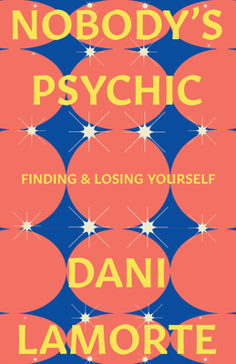 Nobody's Psychic: Finding & Losing Yourself - Dani Lamorte
