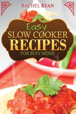Easy Slow Cooker Recipes For Busy Moms - Rachel Ryan