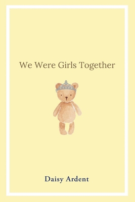 We Were Girls Together - Daisy Ardent