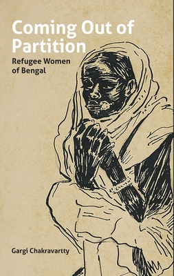 Coming Out of Partition: Refugee Women of Bengal - Gargi Chakravartty