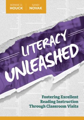 Literacy Unleashed: Fostering Excellent Reading Instruction Through Classroom Visits - Bonnie D. Houck