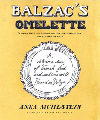 Balzac's Omelette: A Delicious Tour of French Food and Culture with Honoré de Balzac - Anka Muhlstein