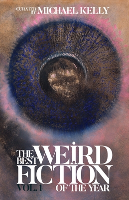 The Best Weird Fiction of the Year, Volume 1 - Michael Kelly