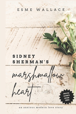 Sidney Sherman's Marshmallow Heart: An anxious modern love story - Esme Wallace
