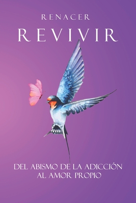 Renacer- Revivir: Del abismo de la adicción al amor propio. - Haziel Lustres Calvo Hzlc