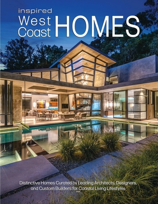 Inspired West Coast Homes: Distinctive Homes Curated by Leading Architects, Designers, and Custom Builders for Coastal Living Lifestyles - Brian Carabet
