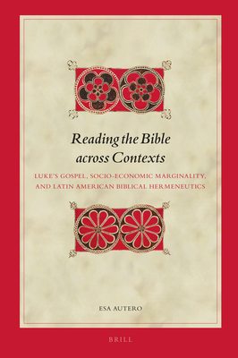 Reading the Bible Across Contexts: Luke's Gospel, Socio-Economic Marginality, and Latin American Biblical Hermeneutics - Esa J. Autero