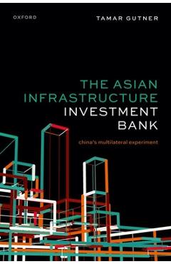 Coperta cărții 'The Asian Infrastructure Investment Bank: China's Multilateral Experiment - Tamar Gutner'