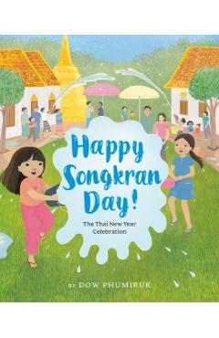 Happy Songkran Day!: The Thai New Year Celebration - Dow Phumiruk